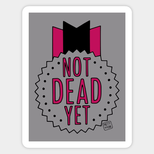 Not Dead Yet Sticker by prettyinpunk